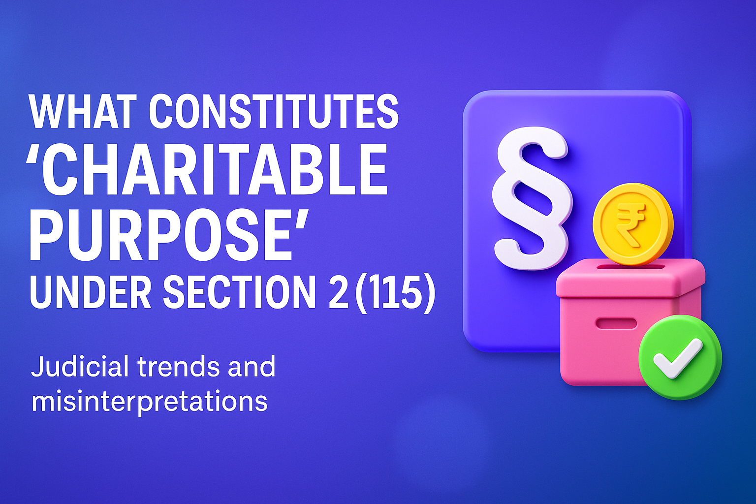 What Constitutes “Charitable Purpose” Under Section 2(15)– Judicial Trends and Misinterpretations